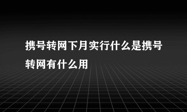 携号转网下月实行什么是携号转网有什么用