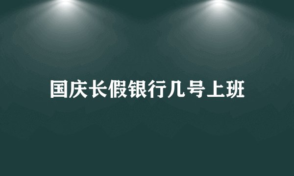 国庆长假银行几号上班