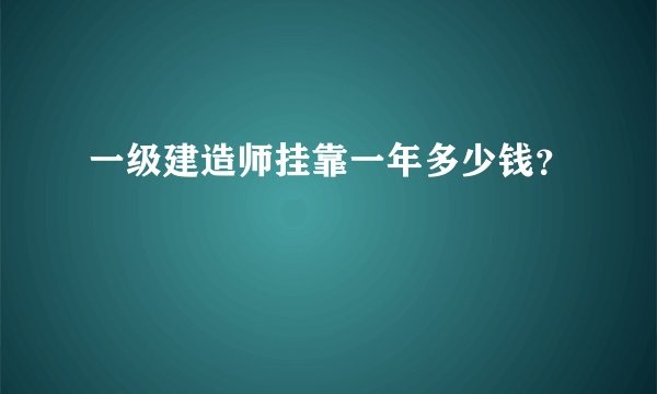 一级建造师挂靠一年多少钱？