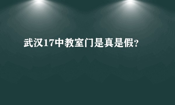 武汉17中教室门是真是假？