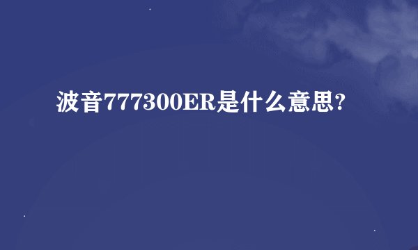 波音777300ER是什么意思?