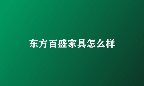 东方百盛家具怎么样