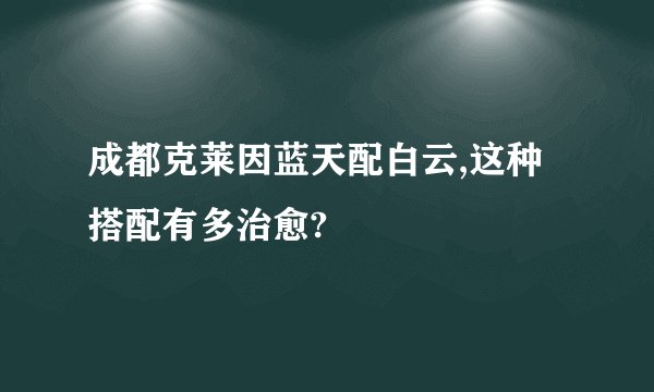 成都克莱因蓝天配白云,这种搭配有多治愈?