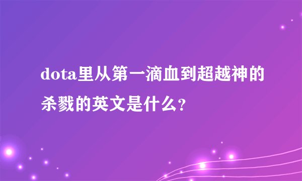 dota里从第一滴血到超越神的杀戮的英文是什么？