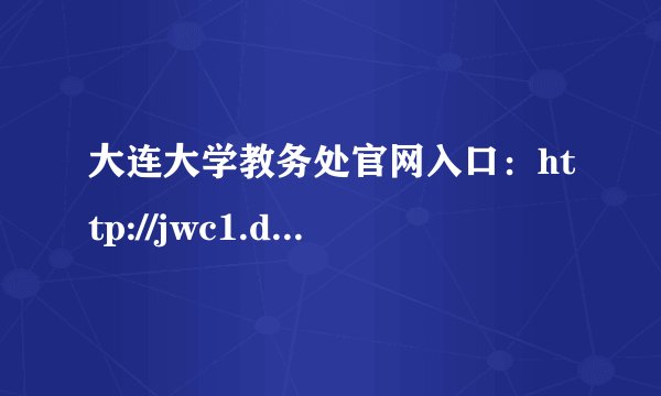 大连大学教务处官网入口：http://jwc1.dlu.edu.cn/