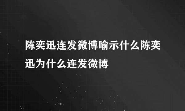 陈奕迅连发微博喻示什么陈奕迅为什么连发微博