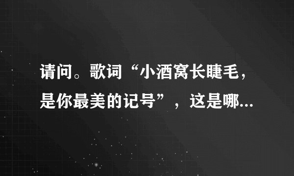 请问。歌词“小酒窝长睫毛，是你最美的记号”，这是哪首歌曲的歌词？？