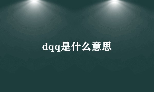 dqq是什么意思