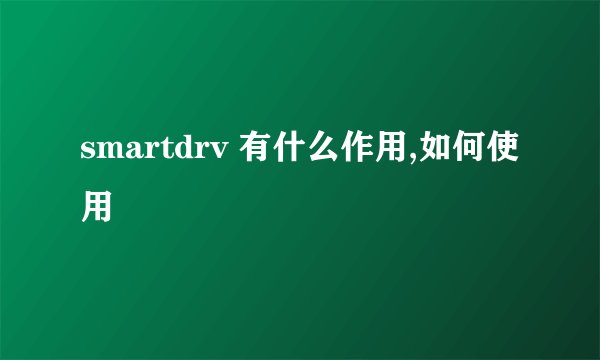 smartdrv 有什么作用,如何使用