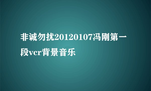 非诚勿扰20120107冯刚第一段vcr背景音乐