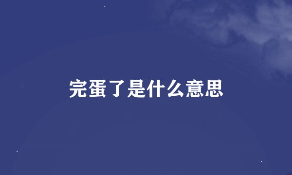 完蛋了是什么意思