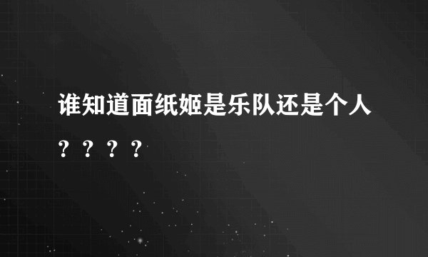 谁知道面纸姬是乐队还是个人？？？？