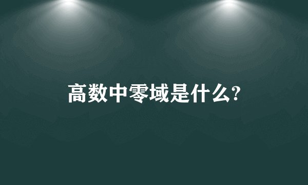 高数中零域是什么?