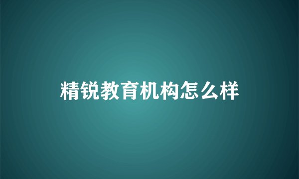 精锐教育机构怎么样