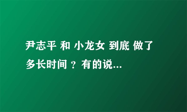 尹志平 和 小龙女 到底 做了 多长时间 ？有的说一个晚上，有的说就一会