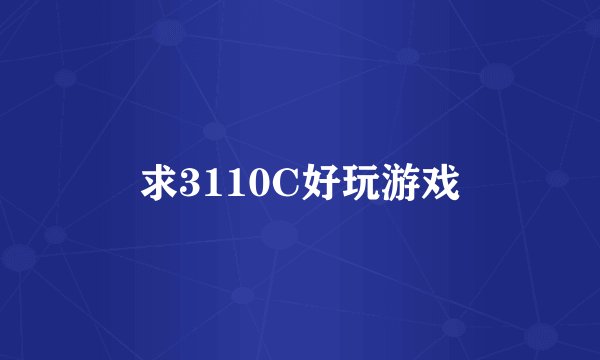 求3110C好玩游戏