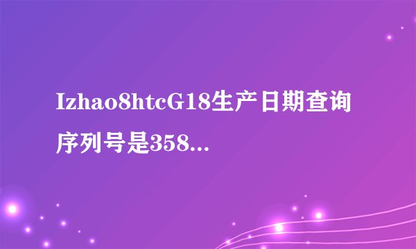 Izhao8htcG18生产日期查询序列号是358313048568401