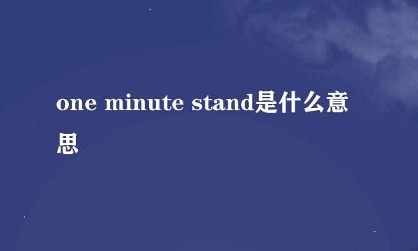 one minute stand是什么意思