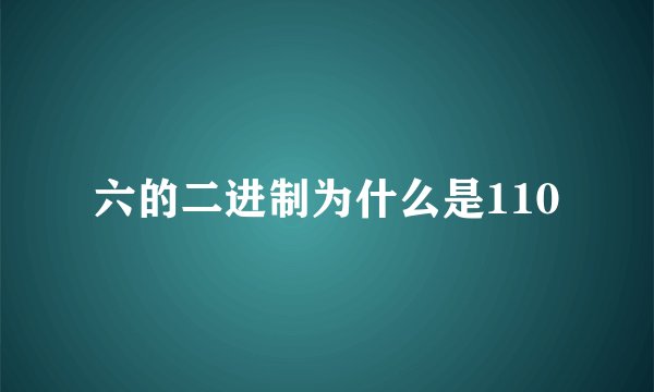 六的二进制为什么是110