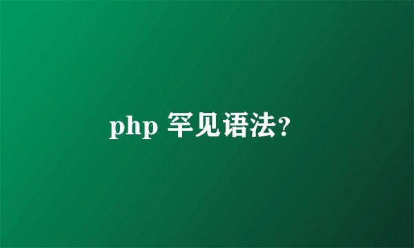 php 罕见语法？