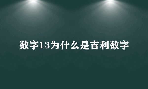 数字13为什么是吉利数字
