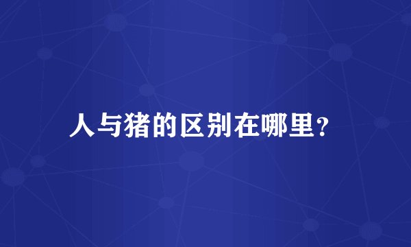 人与猪的区别在哪里？