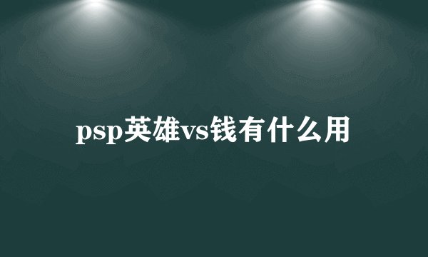 psp英雄vs钱有什么用