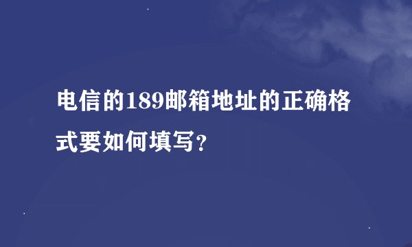 电信的189邮箱地址的正确格式要如何填写？