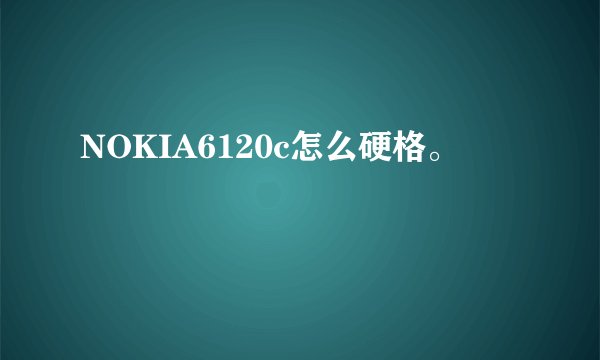 NOKIA6120c怎么硬格。