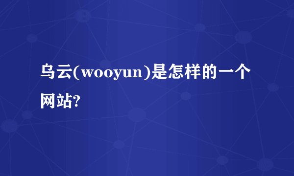 乌云(wooyun)是怎样的一个网站?