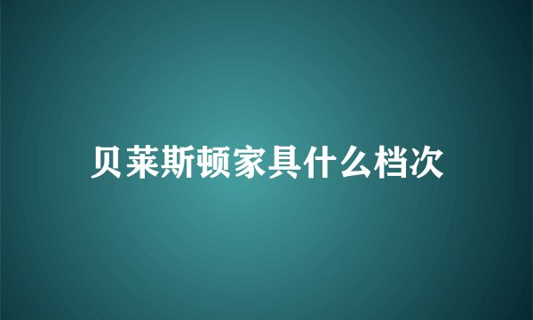 贝莱斯顿家具什么档次