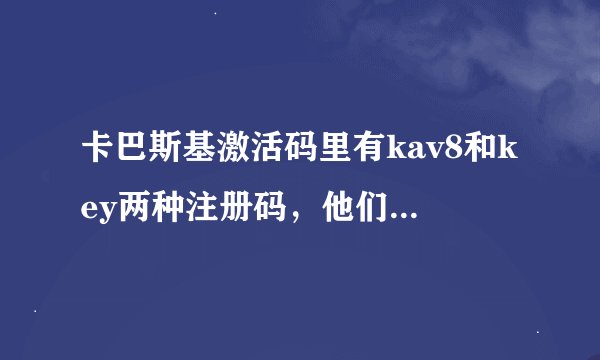 卡巴斯基激活码里有kav8和key两种注册码，他们有什么不同？