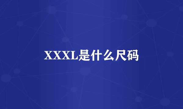 XXXL是什么尺码