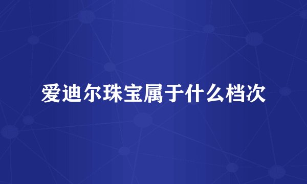 爱迪尔珠宝属于什么档次