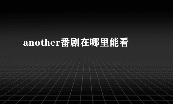 another番剧在哪里能看