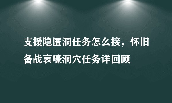 支援隐匿洞任务怎么接，怀旧备战哀嚎洞穴任务详回顾