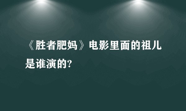 《胜者肥妈》电影里面的祖儿是谁演的?