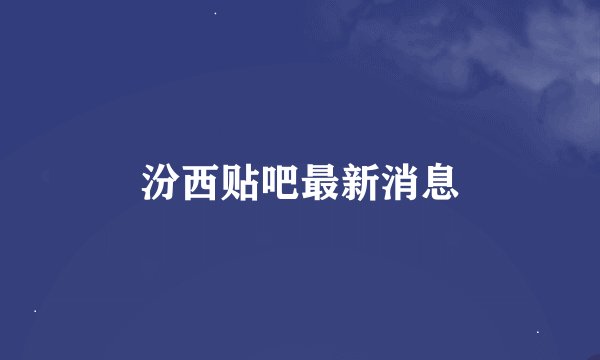 汾西贴吧最新消息