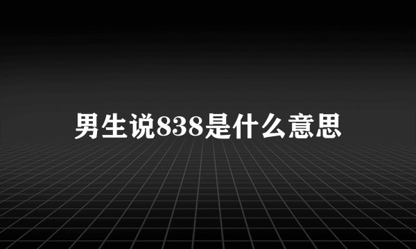 男生说838是什么意思