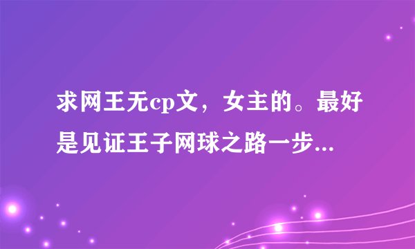 求网王无cp文，女主的。最好是见证王子网球之路一步步成长之类的。