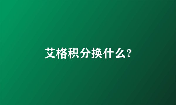 艾格积分换什么?