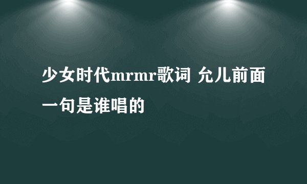少女时代mrmr歌词 允儿前面一句是谁唱的