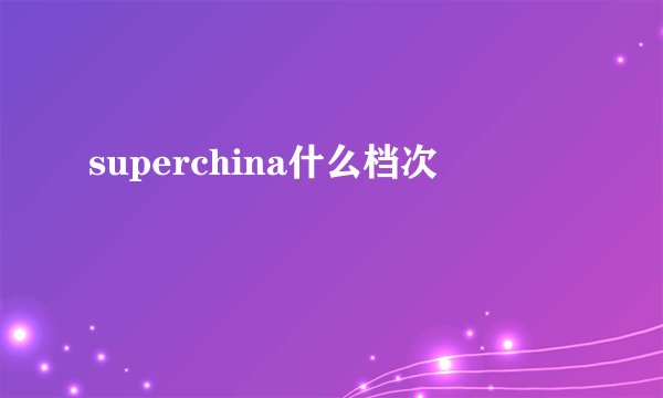 superchina什么档次