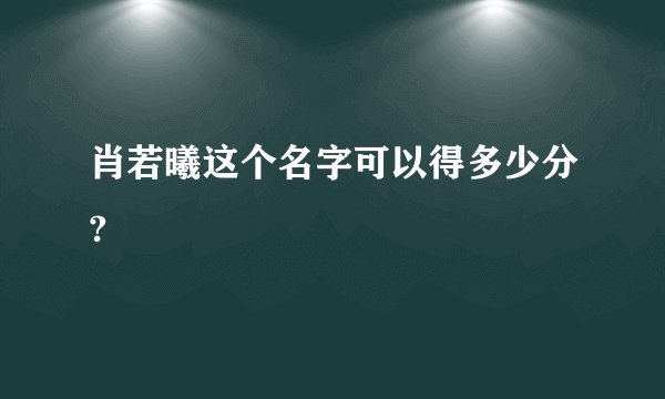 肖若曦这个名字可以得多少分?