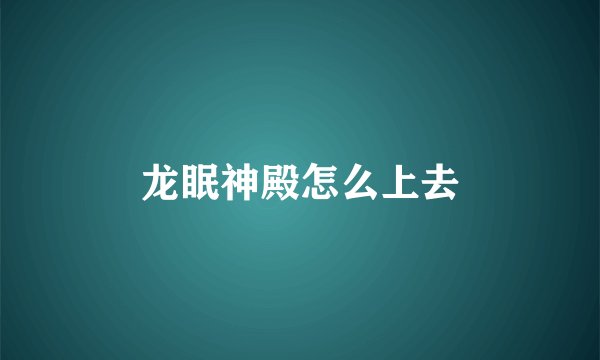 龙眠神殿怎么上去