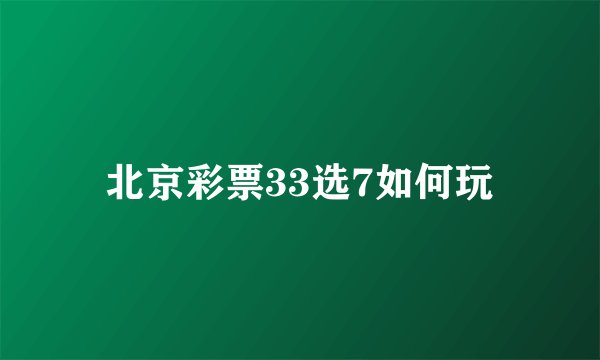 北京彩票33选7如何玩