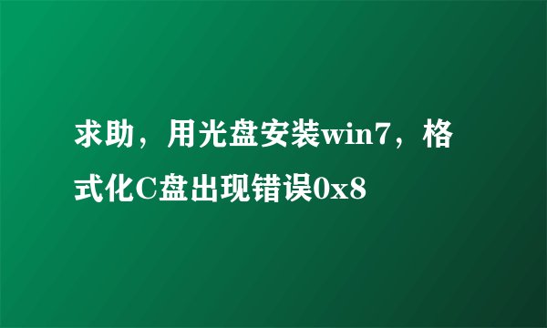 求助,用光盘安装win7,格式化C盘出现错误0x8