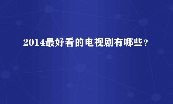 2014最好看的电视剧有哪些？