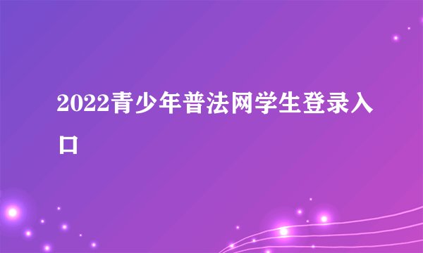 2022青少年普法网学生登录入口