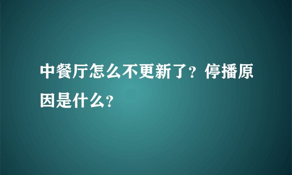 中餐厅怎么不更新了？停播原因是什么？